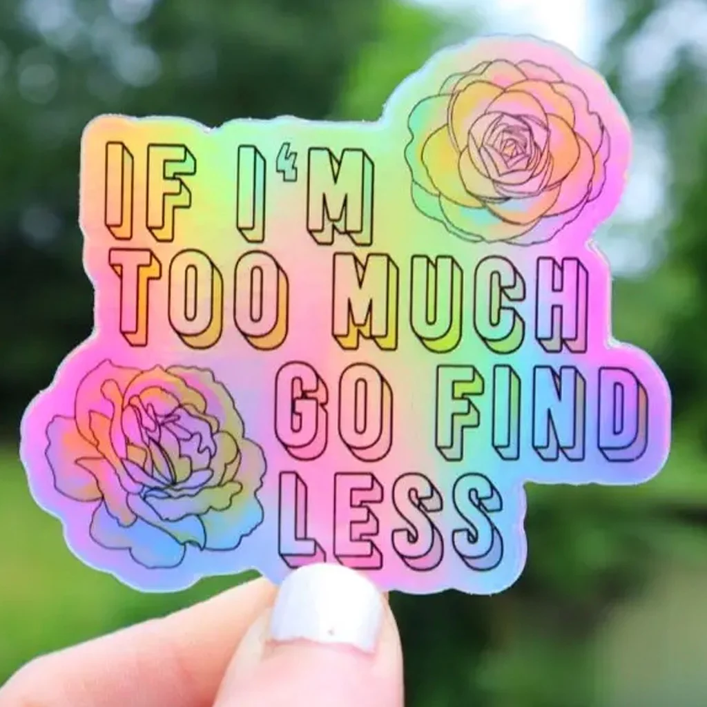 If I'm Too Much Go Find Less Holographic Sticker